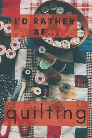 Cover of I'd Rather be Quilting