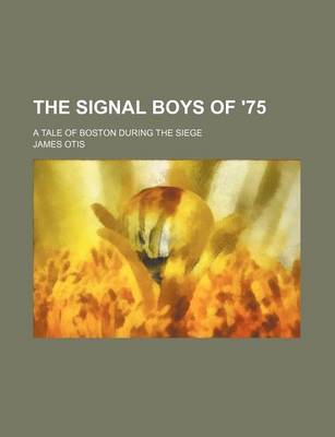 Book cover for The Signal Boys of '75; A Tale of Boston During the Siege