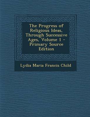 Book cover for The Progress of Religious Ideas, Through Successive Ages, Volume 1 - Primary Source Edition