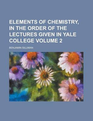 Book cover for Elements of Chemistry, in the Order of the Lectures Given in Yale College Volume 2