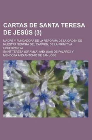 Cover of Cartas de Santa Teresa de Jesus; Madre y Fundadora de La Reforma de La Orden de Nuestra Senora del Carmen, de La Primitiva Observancia (3)