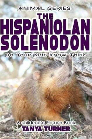 Cover of THE HISPANIOLAN SOLENODON Do Your Kids Know This?