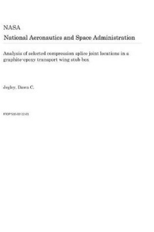 Cover of Analysis of Selected Compression Splice Joint Locations in a Graphite-Epoxy Transport Wing Stub Box