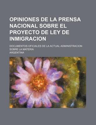 Book cover for Opiniones de La Prensa Nacional Sobre El Proyecto de Ley de Inmigracion; Documentos Oficiales de La Actual Administracion Sobre La Materia