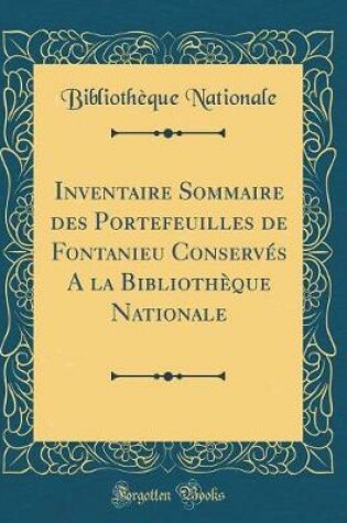 Cover of Inventaire Sommaire Des Portefeuilles de Fontanieu Conserves a la Bibliotheque Nationale (Classic Reprint)