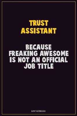 Book cover for Trust Assistant, Because Freaking Awesome Is Not An Official Job Title