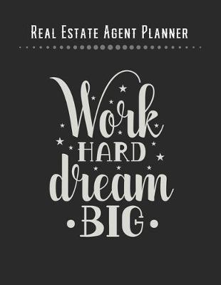 Book cover for Real Estate Agent Planner - Work Hard Dream Big