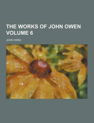 Book cover for The Works of John Owen Volume 6