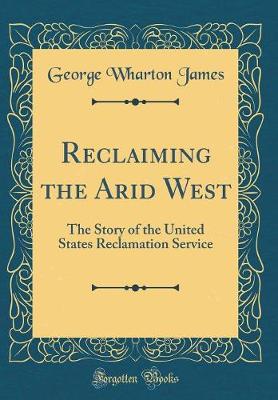 Book cover for Reclaiming the Arid West: The Story of the United States Reclamation Service (Classic Reprint)