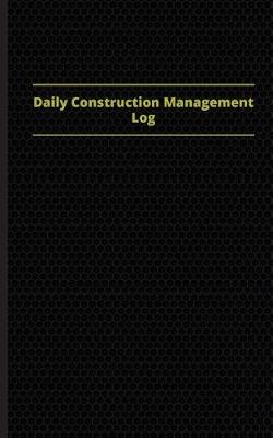 Book cover for Daily Construction Management Log (Logbook, Journal - 96 pages, 5 x 8 inches)