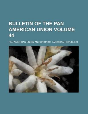 Book cover for Bulletin of the Pan American Union Volume 44