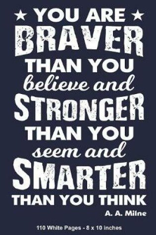 Cover of You Are Braver Than You Believe and Stronger Than You Seem and Smarter Than You Think A.A. Milne 110 White Pages 8x10 inches