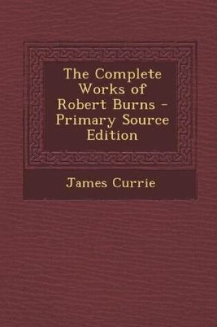 Cover of The Complete Works of Robert Burns - Primary Source Edition