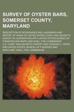 Cover of Survey of Oyster Bars, Somerset County, Maryland; Description of Boundaries and Landmarks and Report of Work of United States Coast and Geodetic Survey in Cooperation with United States Bureau of Fisheries and Maryland Shell Fish Commission