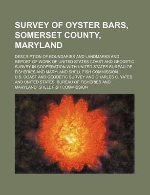 Book cover for Survey of Oyster Bars, Somerset County, Maryland; Description of Boundaries and Landmarks and Report of Work of United States Coast and Geodetic Survey in Cooperation with United States Bureau of Fisheries and Maryland Shell Fish Commission