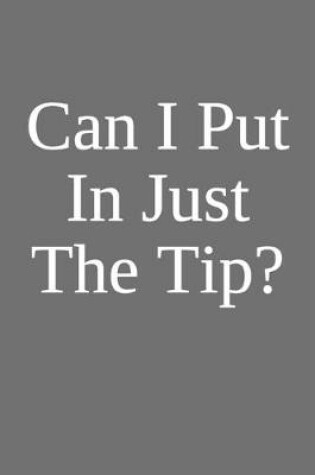 Cover of Can I Put In Just The Tip