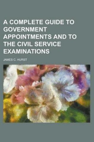 Cover of A Complete Guide to Government Appointments and to the Civil Service Examinations