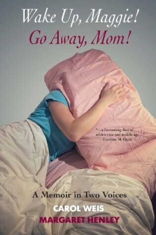 Cover of Wake Up, Maggie! Go Away, Mom! A Memoir in Two Voices