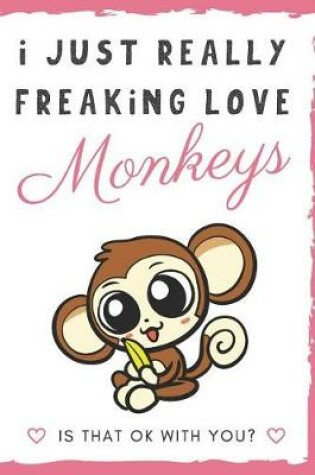 Cover of I Just Really Freaking Love Monkey. Is That OK With You?