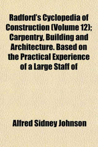 Cover of Radford's Cyclopedia of Construction (Volume 12); Carpentry, Building and Architecture. Based on the Practical Experience of a Large Staff of
