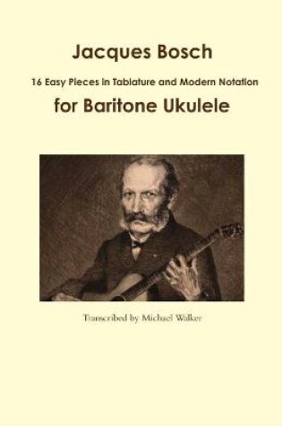 Cover of Jacques Bosch: 16 Easy Pieces in Tablature and Modern Notation for Baritone Ukulele