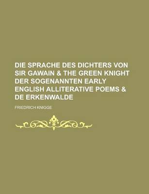 Book cover for Die Sprache Des Dichters Von Sir Gawain & the Green Knight Der Sogenannten Early English Alliterative Poems & de Erkenwalde