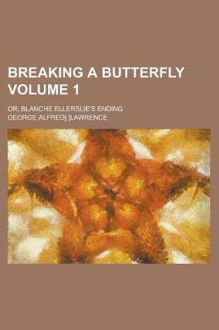 Cover of Breaking a Butterfly; Or, Blanche Ellerslie's Ending Volume 1