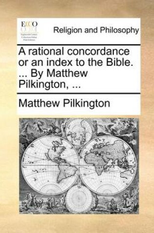 Cover of A Rational Concordance or an Index to the Bible. ... by Matthew Pilkington, ...