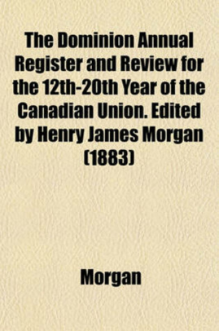 Cover of The Dominion Annual Register and Review for the 12th-20th Year of the Canadian Union. Edited by Henry James Morgan (1883)