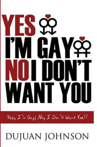 Cover of Yes, I Am Gay; No, I Don't Want You