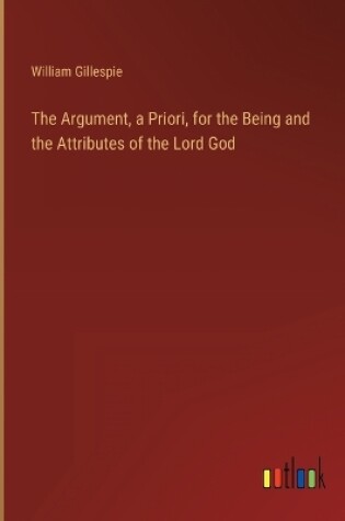 Cover of The Argument, a Priori, for the Being and the Attributes of the Lord God