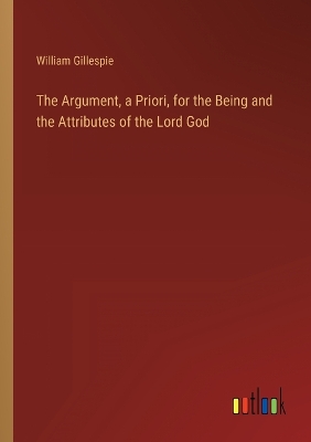 Book cover for The Argument, a Priori, for the Being and the Attributes of the Lord God