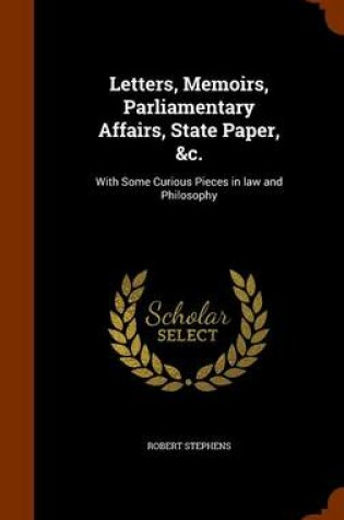 Cover of Letters, Memoirs, Parliamentary Affairs, State Paper, &C.