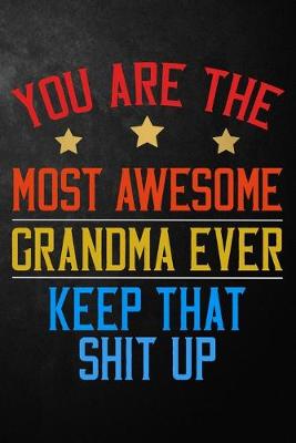 Book cover for You Are The Most Awesome Grandma Ever Keep That Shit Up