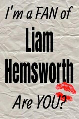 Cover of I'm a Fan of Liam Hemsworth Are You? Creative Writing Lined Journal