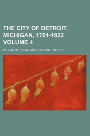 Cover of The City of Detroit, Michigan, 1701-1922 Volume 4