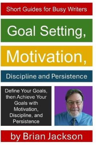 Cover of Goal Setting, Motivation, Discipline and Persistence