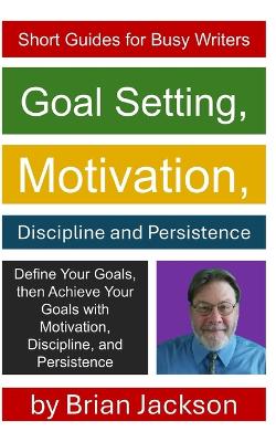 Cover of Goal Setting, Motivation, Discipline and Persistence