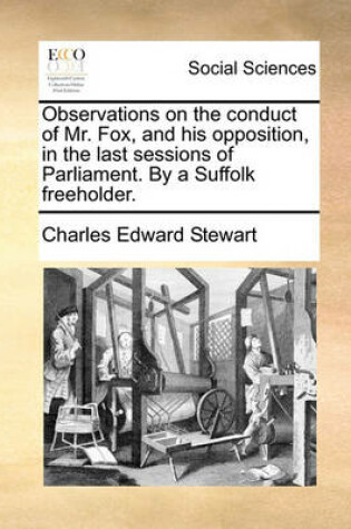 Cover of Observations on the Conduct of Mr. Fox, and His Opposition, in the Last Sessions of Parliament. by a Suffolk Freeholder.