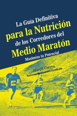 Cover of La Guia Definitiva para la Nutricion de los Corredores del Medio Maraton