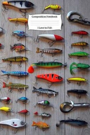 Cover of I Love to Fish Composition Notebook