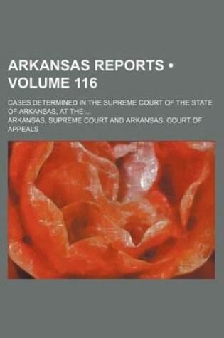 Cover of Arkansas Reports (Volume 116); Cases Determined in the Supreme Court of the State of Arkansas, at the