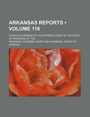 Book cover for Arkansas Reports (Volume 116); Cases Determined in the Supreme Court of the State of Arkansas, at the