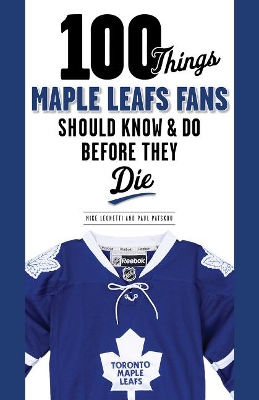 Book cover for 100 Things Maple Leafs Fans Should Know & Do Before They Die