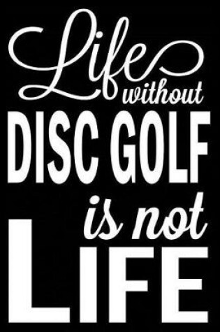 Cover of Life Without Disc Golf Is Not Life