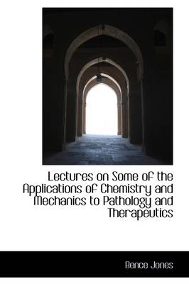 Book cover for Lectures on Some of the Applications of Chemistry and Mechanics to Pathology and Therapeutics