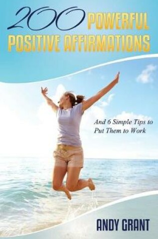 Cover of 200 Powerful Positive Affirmations and 6 Simple Tips to Put Them to Work (for You!)