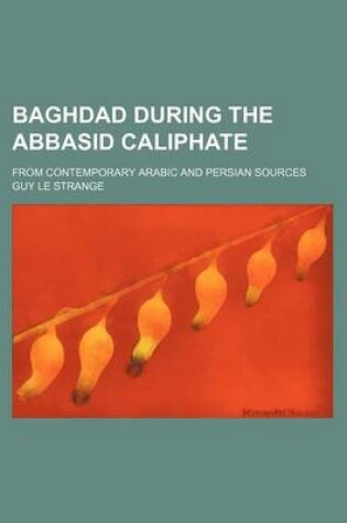 Cover of Baghdad During the Abbasid Caliphate; From Contemporary Arabic and Persian Sources