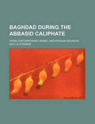 Book cover for Baghdad During the Abbasid Caliphate; From Contemporary Arabic and Persian Sources