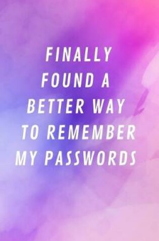 Cover of Finally Found A Better Way To Remember My Passwords